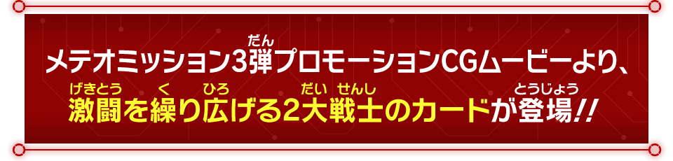 メテオミッション3弾プロモーションCGムービーより、激闘を繰り広げる2大戦士のカードが登場!!