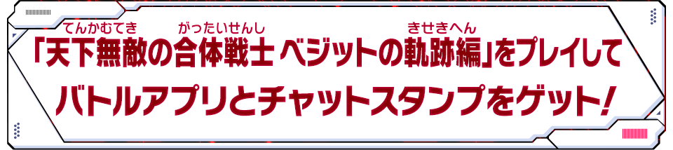 「天下無敵の合体戦士 ベジットの軌跡編」をプレイしてバトルアプリをゲット!