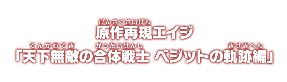 原作再現エイジ「天下無敵の合体戦士 ベジットの軌跡編」