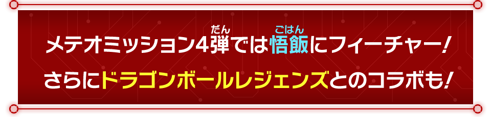 メテオミッション4弾では悟飯にフィーチャー！さらにドラゴンボールレジェンズとのコラボも！