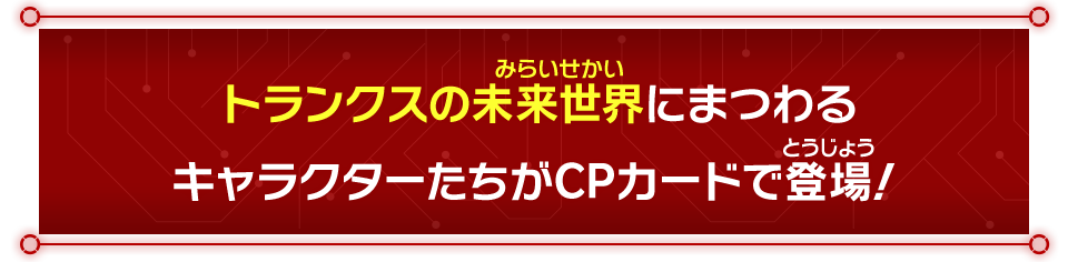 トランクスの未来世界にまつわるキャラクターたちがCPカードで登場！