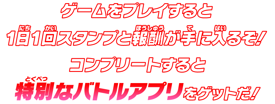 コンプリートすると特別なバトルアプリをゲットだ！