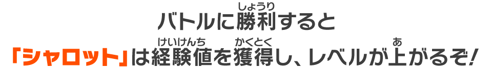 バトルに勝利すると「シャロット」は経験値を獲得し、レベルが上がるぞ！