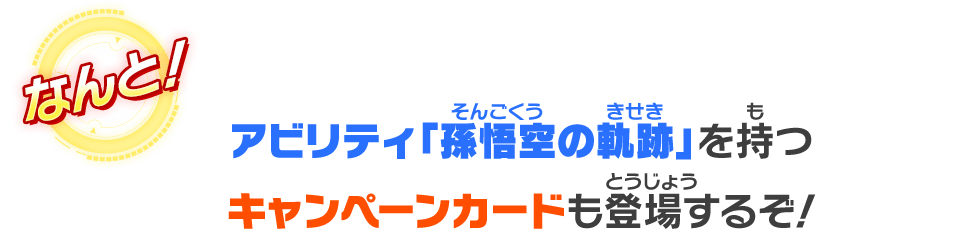 アビリティ「孫悟空の軌跡」を持つキャンペーンカードも登場するぞ！