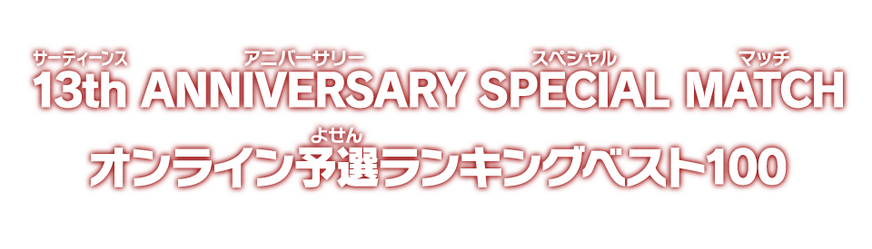 13th ANNIVERSARY SPECIAL MATCH オンライン予選ランキングベスト100