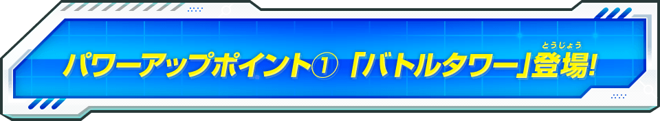 パワーアップポイント(1)「バトルタワー」登場!