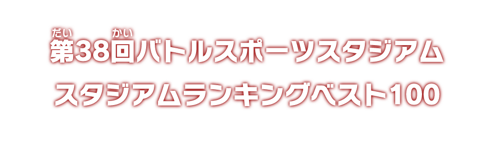 第38回バトルスポーツスタジアム スタジアムランキングベスト100