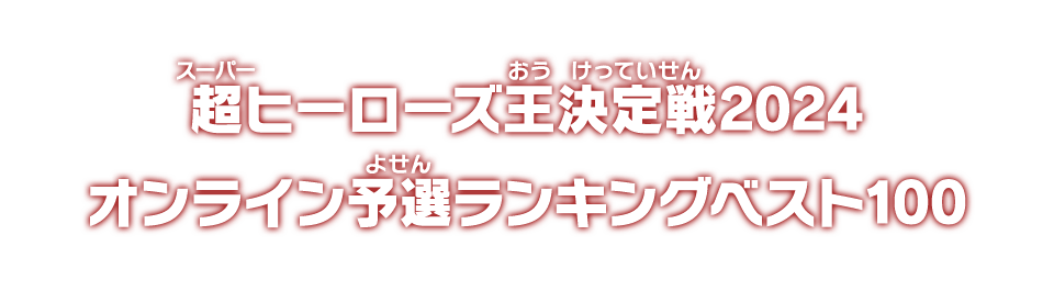 超ヒーローズ王決定戦2024 オンライン予選ランキングベスト100