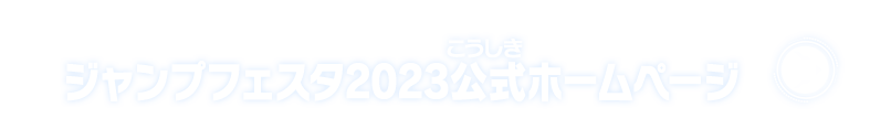 ジャンプフェスタ2023公式ホームページ