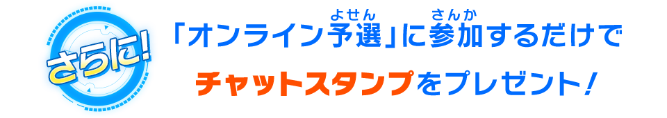 「オンライン予選」に参加するだけでチャットスタンプをプレゼント！