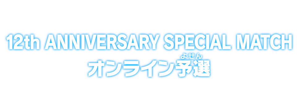 12th ANNIVERSARY SPECIAL MATCH オンライン予選