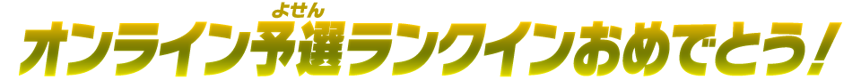 オンライン予選ランクインおめでとう！