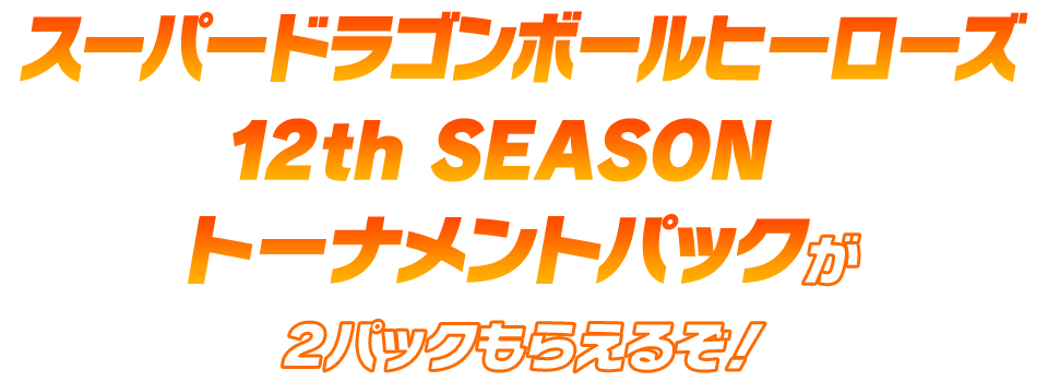 スーパードラゴンボールヒーローズ12th SEASON トーナメントパックが2パックもらえるぞ！