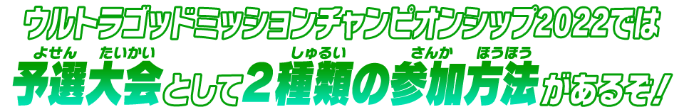 ウルトラゴッドミッションチャンピオンシップ2022では予選大会として２種類の参加方法があるぞ！