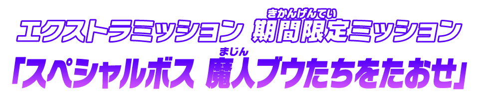 エクストラミッション 期間限定ミッション「スペシャルボス 魔人ブウたちをたおせ」