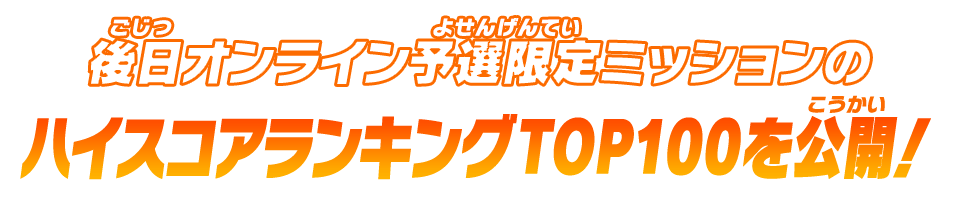 後日オンライン予選限定ミッションのハイスコアランキングTOP100を公開！