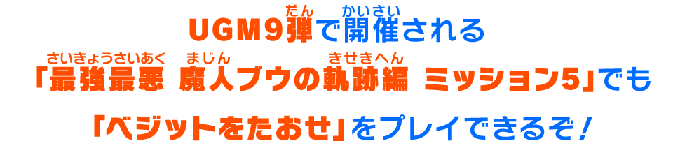 UGM9弾で開催される「最強最悪 魔人ブウの軌跡編 ミッション5」でも「ベジットをたおせ」をプレイできるぞ！