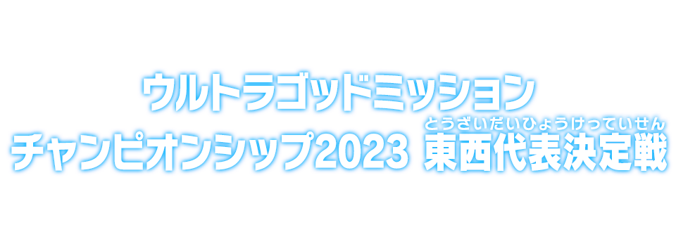 ウルトラゴッドミッションチャンピオンシップ2023 東西代表決定戦