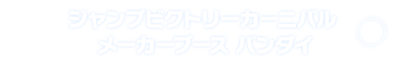 ジャンプビクトリーカーニバル メーカーブース バンダイ