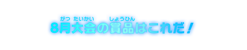 8月大会の賞品はこれだ!