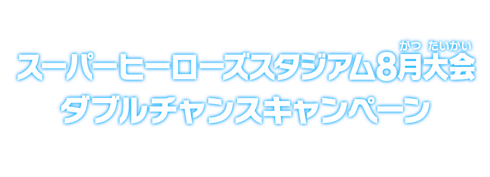 スーパーヒーローズスタジアム8月大会ダブルチャンスキャンペーン