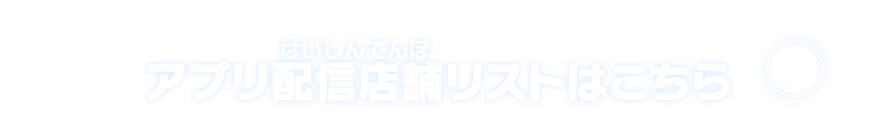 アプリ配信店舗リストはこちら