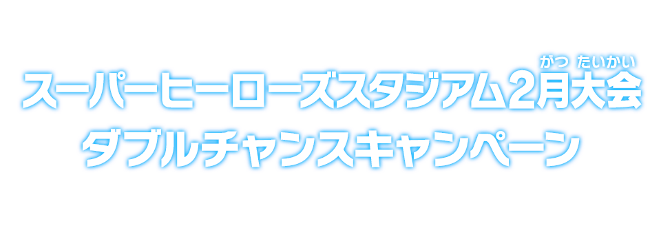 スーパーヒーローズスタジアム2月大会ダブルチャンスキャンペーン