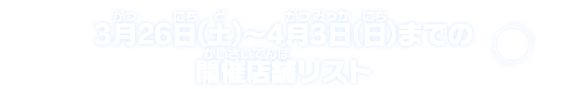 3月26日(土)～4月3日(日)までの開催店舗リスト