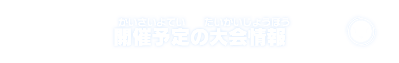 開催予定の大会情報