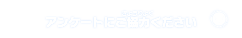 アンケートにご協力ください