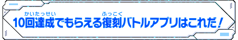 10回達成でもらえる復刻バトルアプリはこれだ！