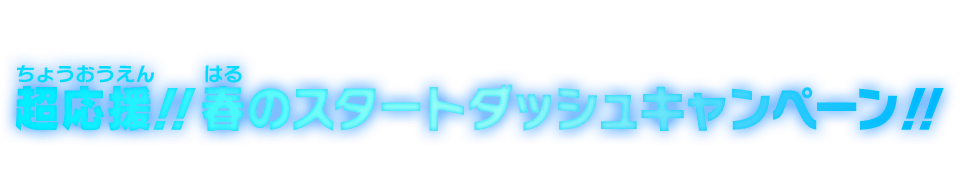 春のスタートダッシュキャンペーン!!