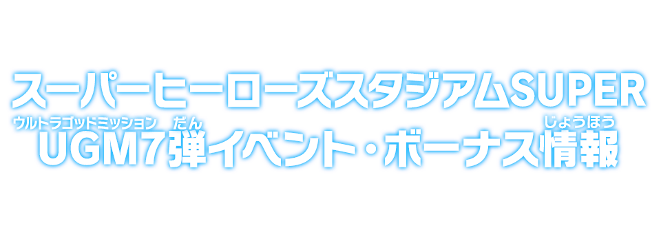 スーパーヒーローズスタジアムSUPER UGM7弾イベント・ボーナス情報