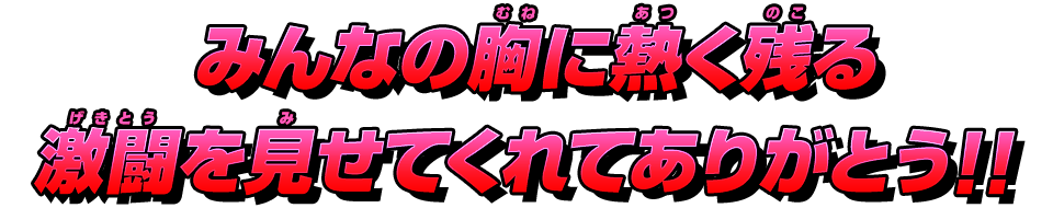 みんなの胸に熱く残る激闘を見せてくれてありがとう!!