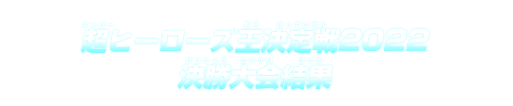 超ヒーローズ王決定戦2022決勝大会結果