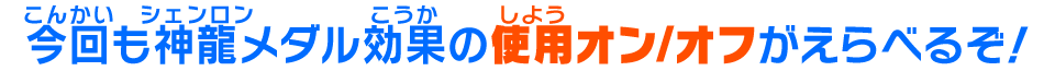 神龍メダル効果の使用オン/オフがえらべるぞ！