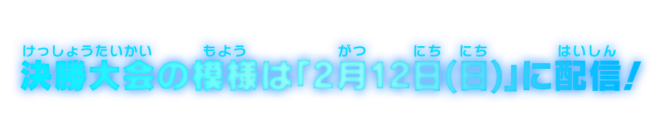 決勝大会の模様は「2月12日(日)」に配信！