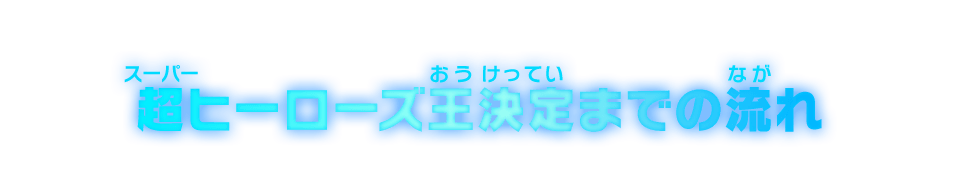 超ヒーローズ王決定までの流れ