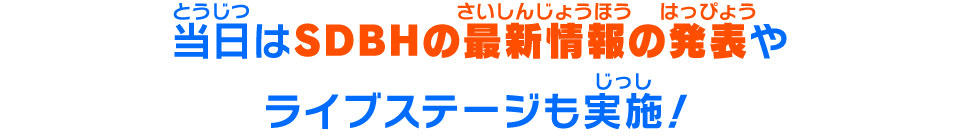 当日はSDBHの最新情報の発表やライブステージも実施！