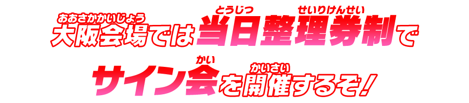 大阪会場では当日整理券制でサイン会を開催するぞ！