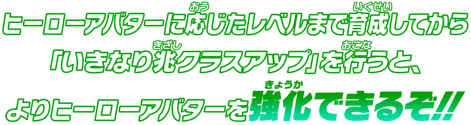 ヒーローアバターに応じたレベルまで育成してから「いきなり兆クラスアップ」を行うと、よりヒーローアバターを強化できるぞ！！