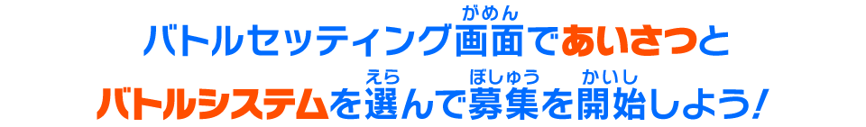 バトルセッティング画面であいさつとバトルシステムを選んで募集を開始しよう！