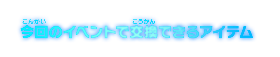 今回のイベントで交換できるアイテム