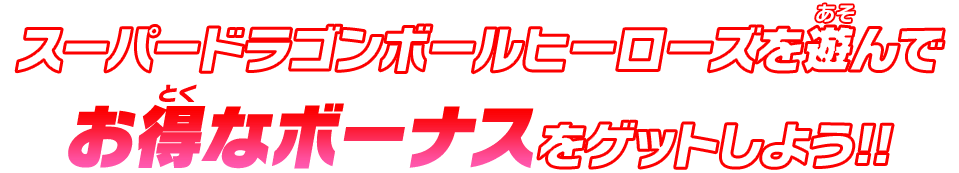 スーパードラゴンボールヒーローズを遊んでお得なボーナスをゲットしよう!!