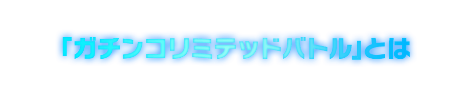 「ガチンコリミテッドバトル」とは