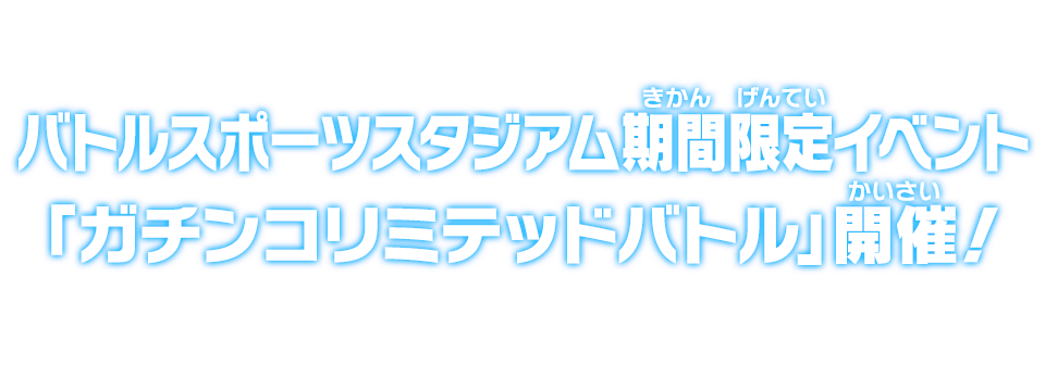 バトルスポーツスタジアム期間限定イベント「ガチンコリミテッドバトル」開催！