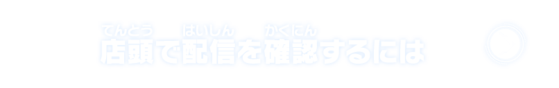 店頭で配信を確認するには