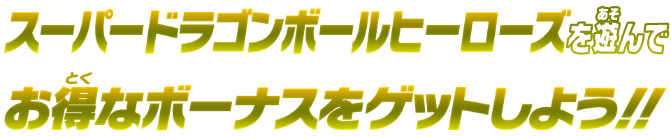 スーパードラゴンボールヒーローズを遊んでお得なボーナスをゲットしよう！！