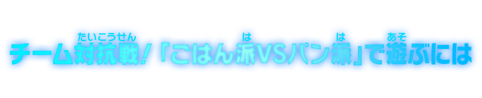 チーム対抗戦！ 「ごはん派VSパン派」で遊ぶには