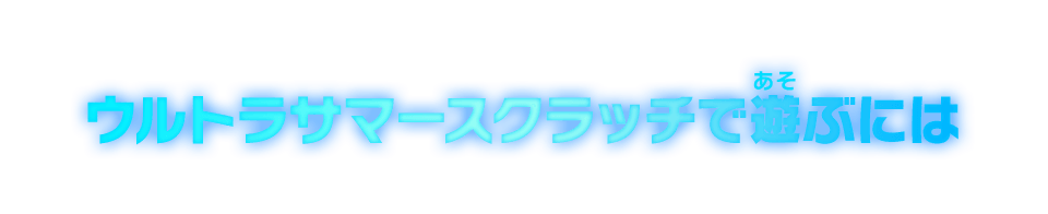 ウルトラサマースクラッチで遊ぶには